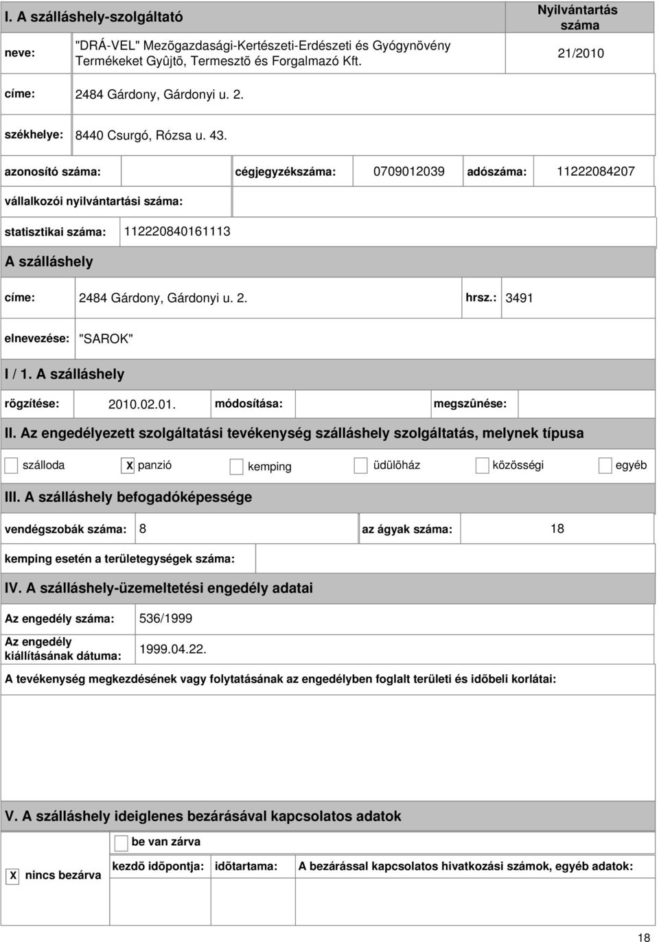 cégjegyzék: 0709012039 adó: 11222084207 vállalkozói nyilvántartási : statisztikai : 112220840161113 címe: 2484 Gárdony, Gárdonyi u. 2. hrsz.