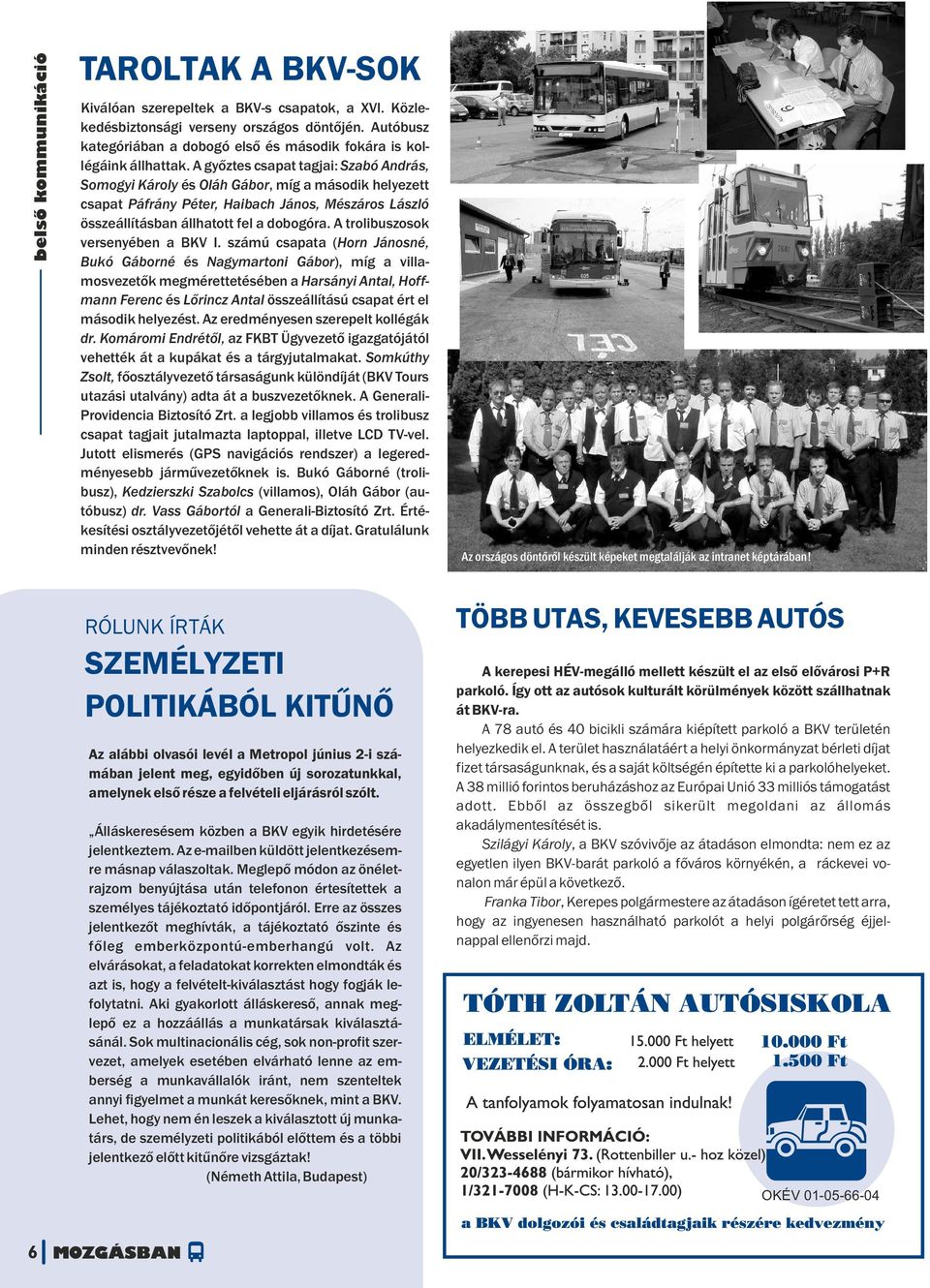 A győztes csapat tagjai: Szabó András, Somogyi Károly és Oláh Gábor, míg a második helyezett csapat Páfrány Péter, Haibach János, Mészáros László összeállításban állhatott fel a dobogóra.