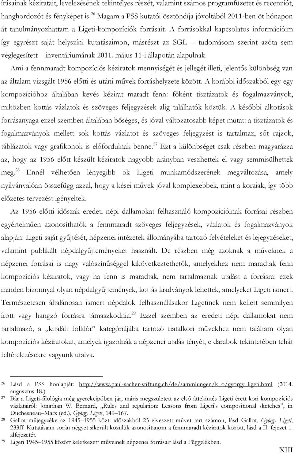 A forrásokkal kapcsolatos információim így egyrészt saját helyszíni kutatásaimon, másrészt az SGL tudomásom szerint azóta sem véglegesített inventáriumának 2011. május 11-i állapotán alapulnak.