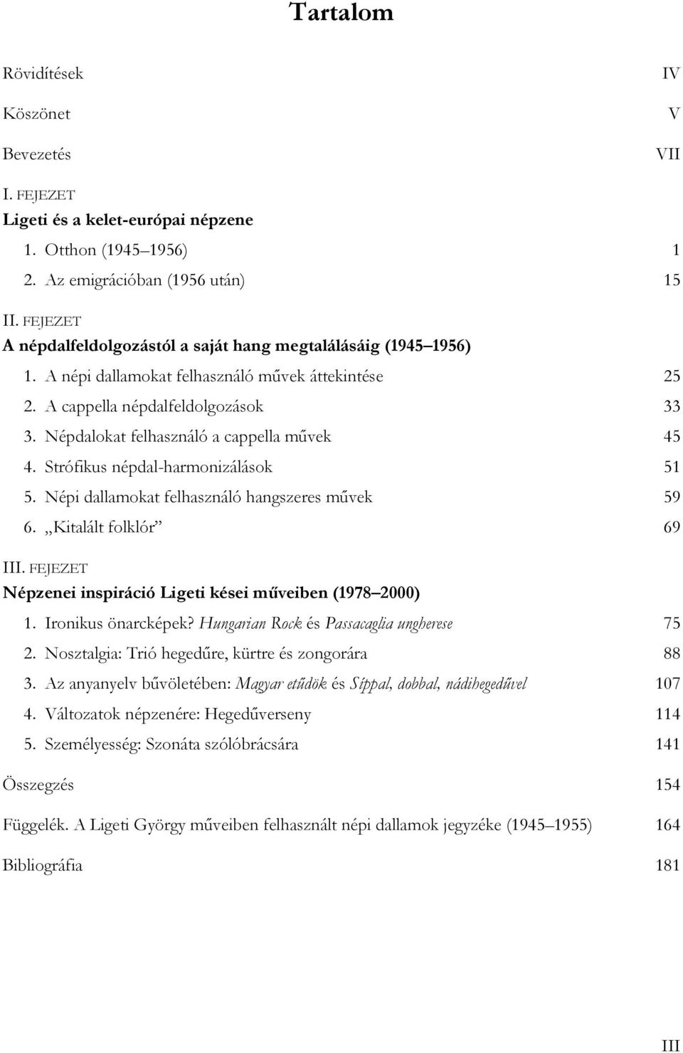 Népdalokat felhasználó a cappella művek 45 4. Strófikus népdal-harmonizálások 51 5. Népi dallamokat felhasználó hangszeres művek 59 6. Kitalált folklór 69 III.