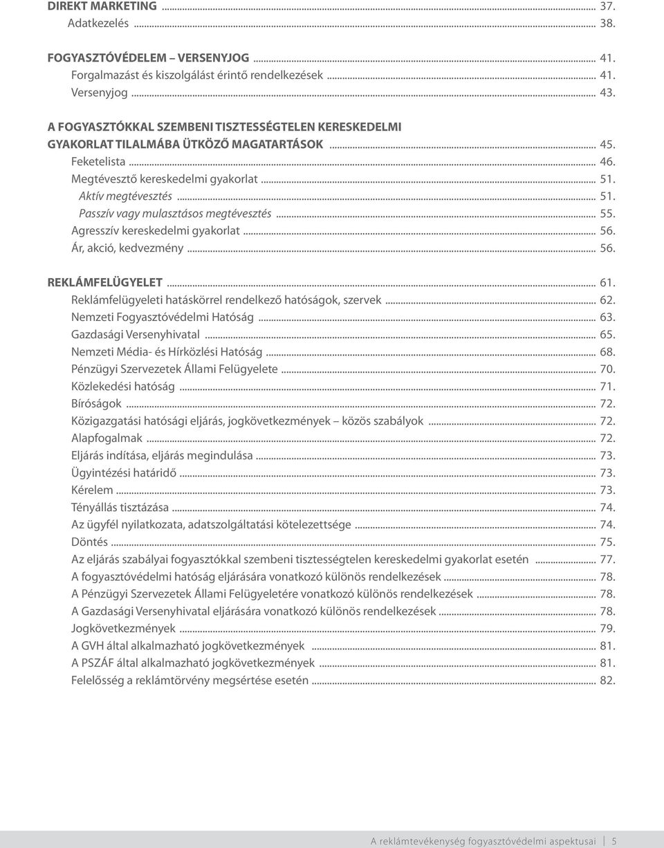 .. 55. Agresszív kereskedelmi gyakorlat... 56. Ár, akció, kedvezmény... 56. REKLÁMFELÜGYELET... 61. Reklámfelügyeleti hatáskörrel rendelkező hatóságok, szervek... 62. Nemzeti Fogyasztóvédelmi Hatóság.