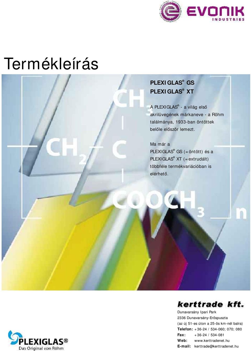 Ma már a PLEXIGLAS GS (=öntött) és a PLEXIGLAS XT (=extrudált) többféle termékvariációban is elérhető.