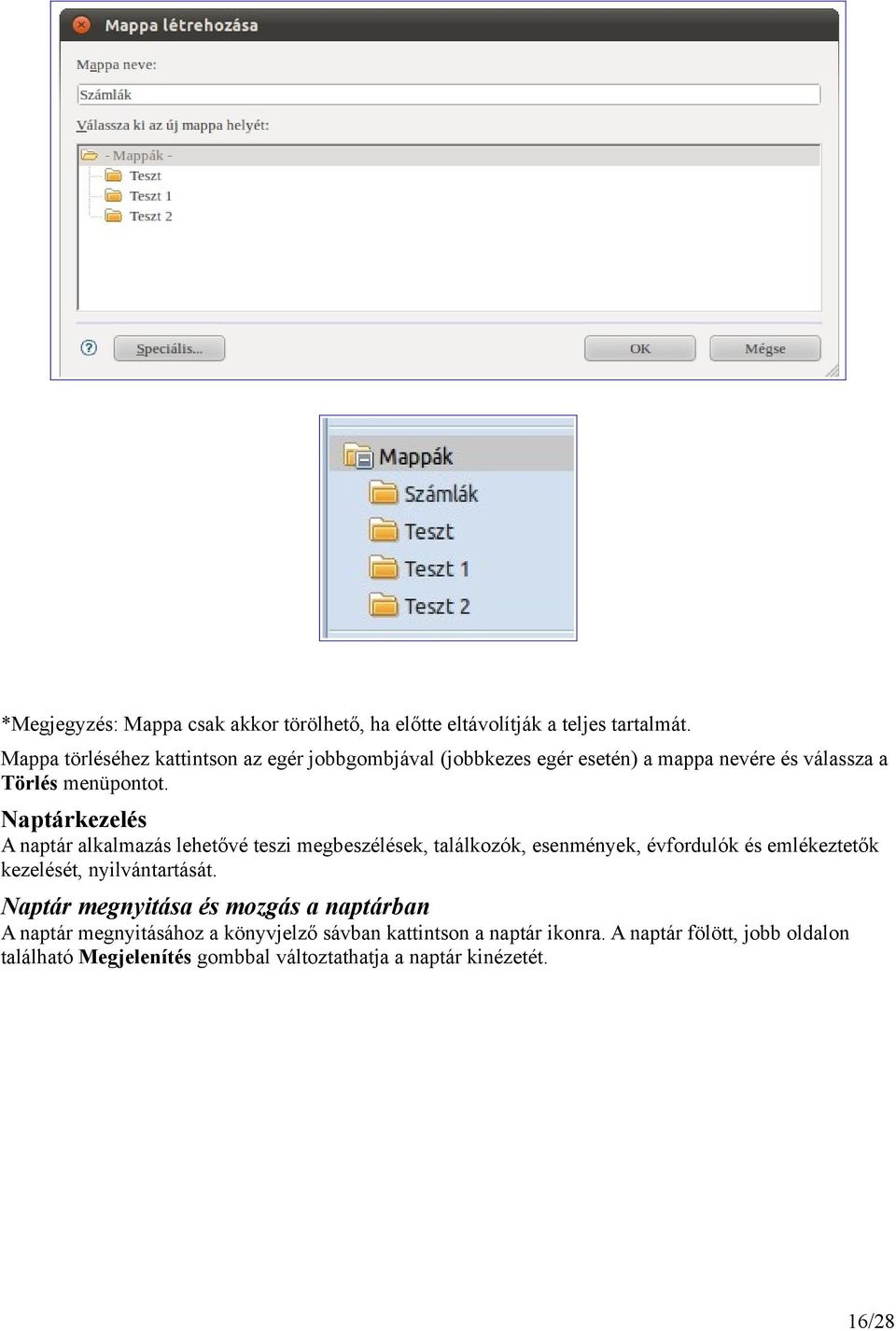 Naptárkezelés A naptár alkalmazás lehetővé teszi megbeszélések, találkozók, esenmények, évfordulók és emlékeztetők kezelését,