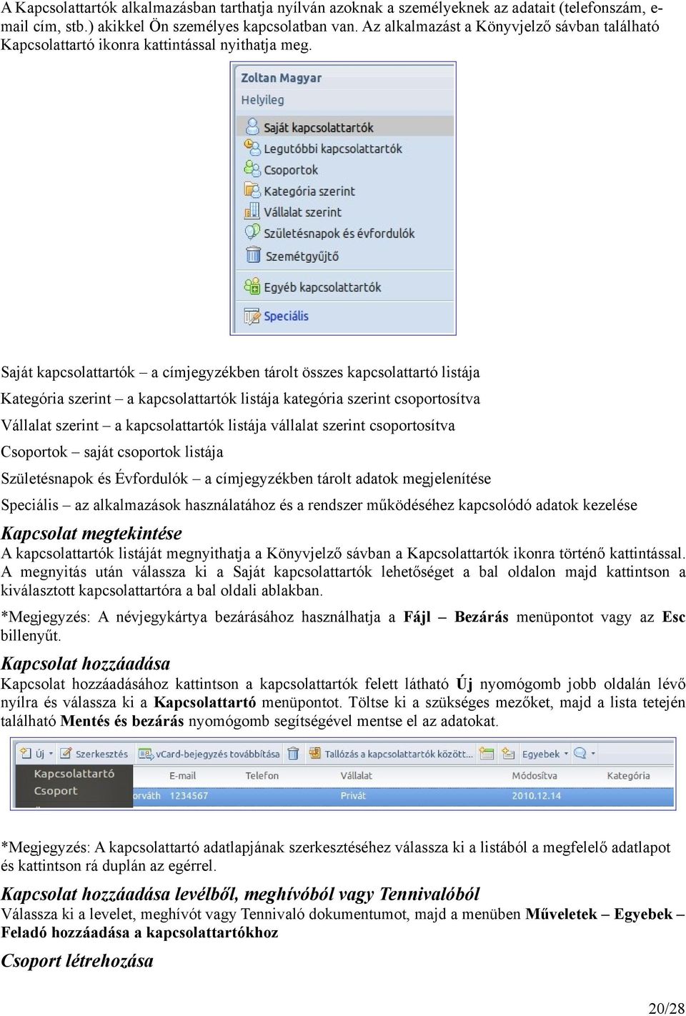 Saját kapcsolattartók a címjegyzékben tárolt összes kapcsolattartó listája Kategória szerint a kapcsolattartók listája kategória szerint csoportosítva Vállalat szerint a kapcsolattartók listája