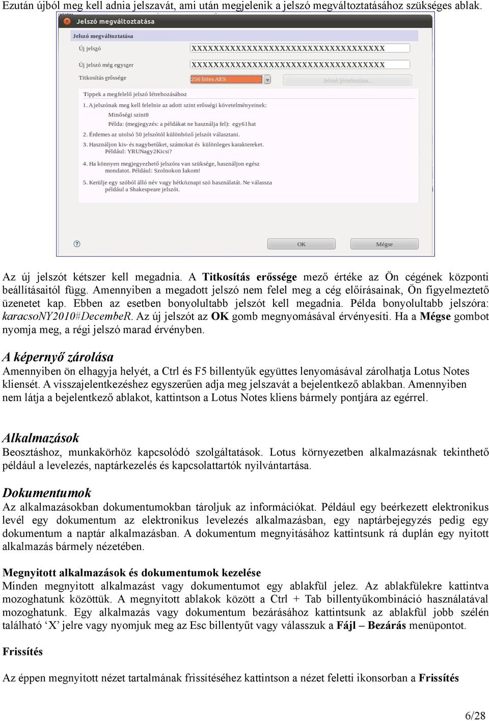 Ebben az esetben bonyolultabb jelszót kell megadnia. Példa bonyolultabb jelszóra: karacsony2010#december. Az új jelszót az OK gomb megnyomásával érvényesíti.