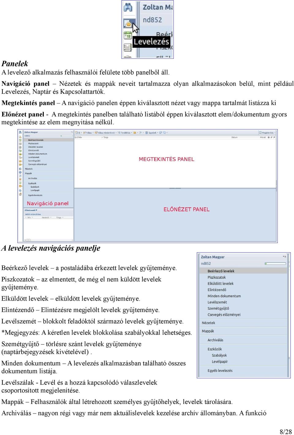 Megtekintés panel A navigáció panelen éppen kiválasztott nézet vagy mappa tartalmát listázza ki Előnézet panel - A megtekintés panelben található listából éppen kiválasztott elem/dokumentum gyors