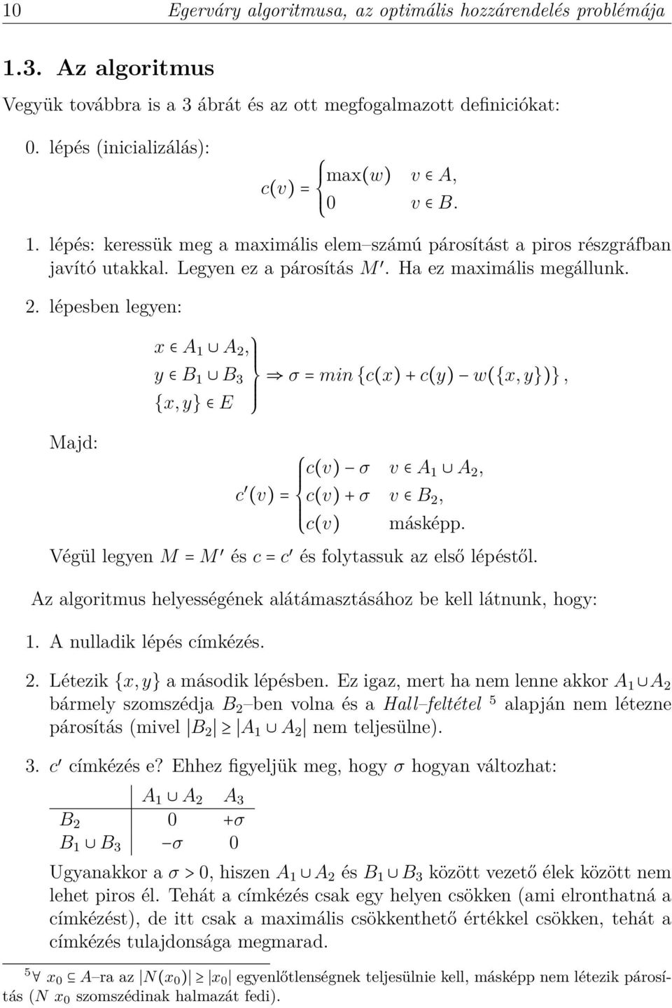 lépesben legyen: Majd: x A 1 A 2, y B 1 B 3 {x, y} E σ = min {c(x) + c(y) w({x, y})}, c(v) σ v A 1 A 2, c (v) = c(v) + σ v B 2, c(v) másképp.