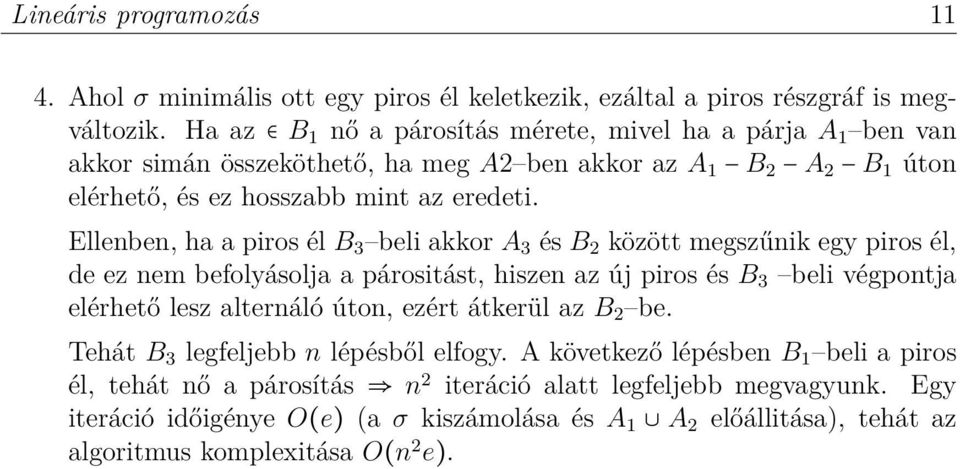 Ellenben, ha a piros él B 3 beli akkor A 3 és B 2 között megszűnik egy piros él, de ez nem befolyásolja a párositást, hiszen az új piros és B 3 beli végpontja elérhető lesz alternáló úton,