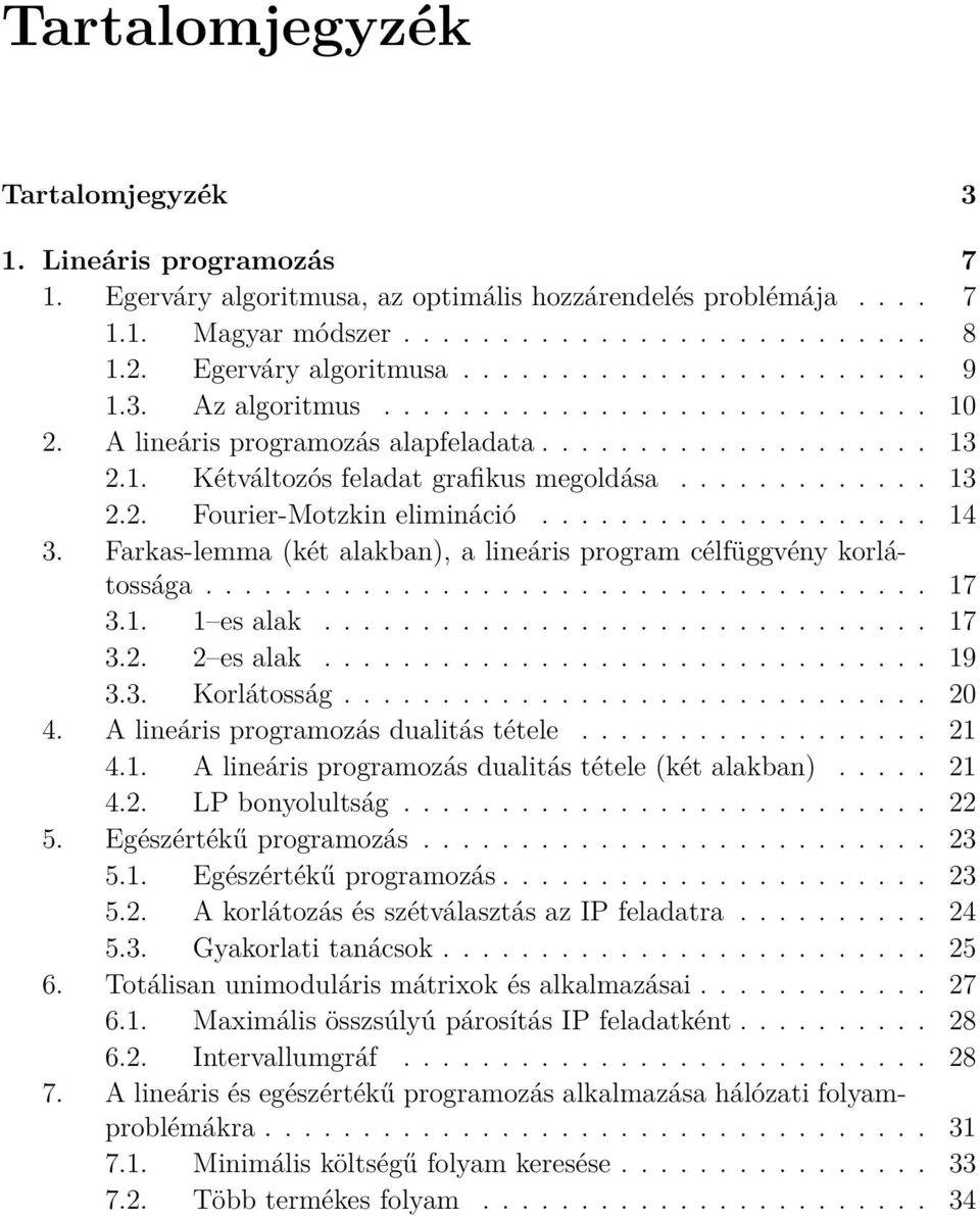 ............ 13 2.2. Fourier-Motzkin elimináció.................... 14 3. Farkas-lemma (két alakban), a lineáris program célfüggvény korlátossága..................................... 17 3.1. 1 es alak.