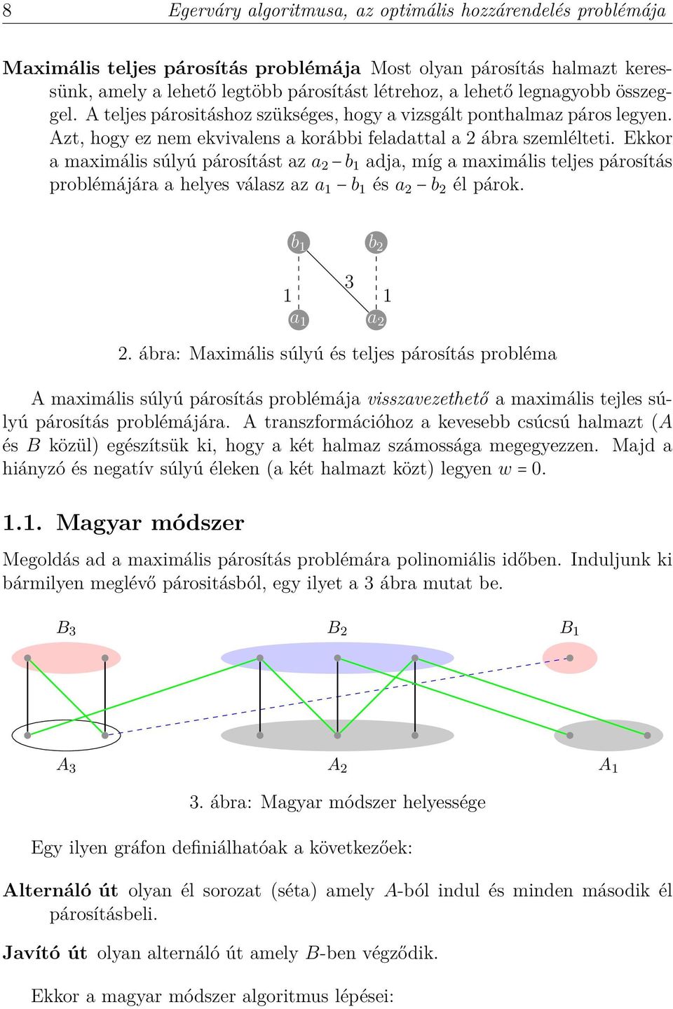 Ekkor a maximális súlyú párosítást az a 2 b 1 adja, míg a maximális teljes párosítás problémájára a helyes válasz az a 1 b 1 és a 2 b 2 él párok. b 1 b 2 1 3 1 a 1 a 2 2.