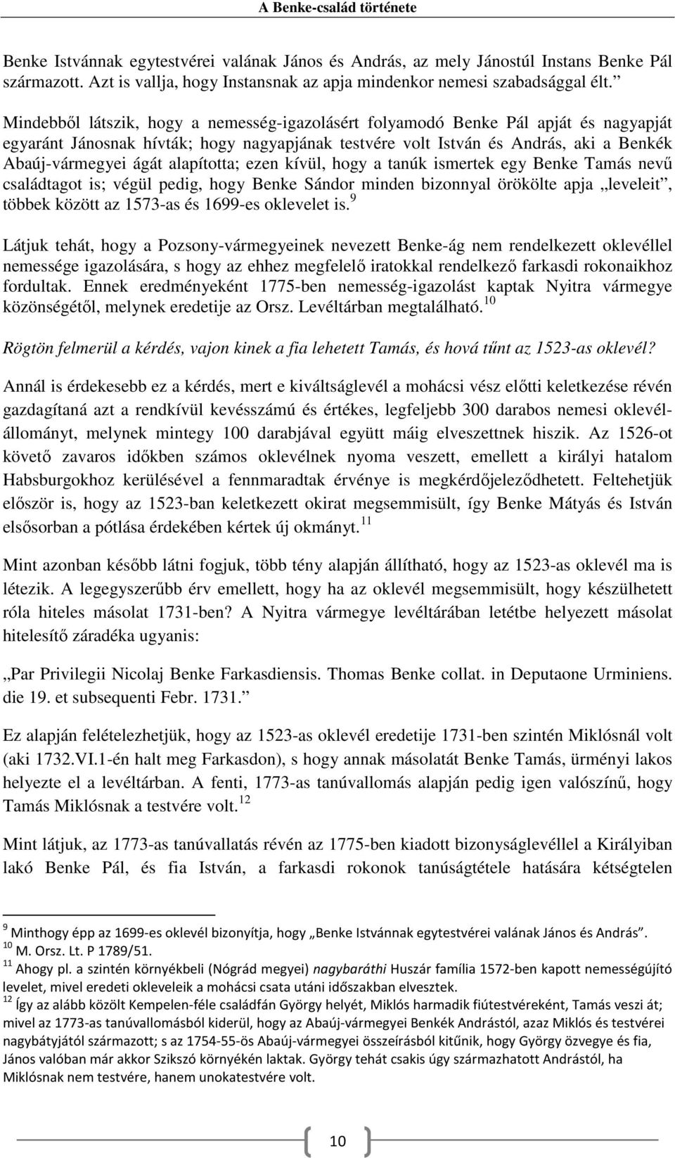 alapította; ezen kívül, hogy a tanúk ismertek egy Benke Tamás nevű családtagot is; végül pedig, hogy Benke Sándor minden bizonnyal örökölte apja leveleit, többek között az 1573-as és 1699-es