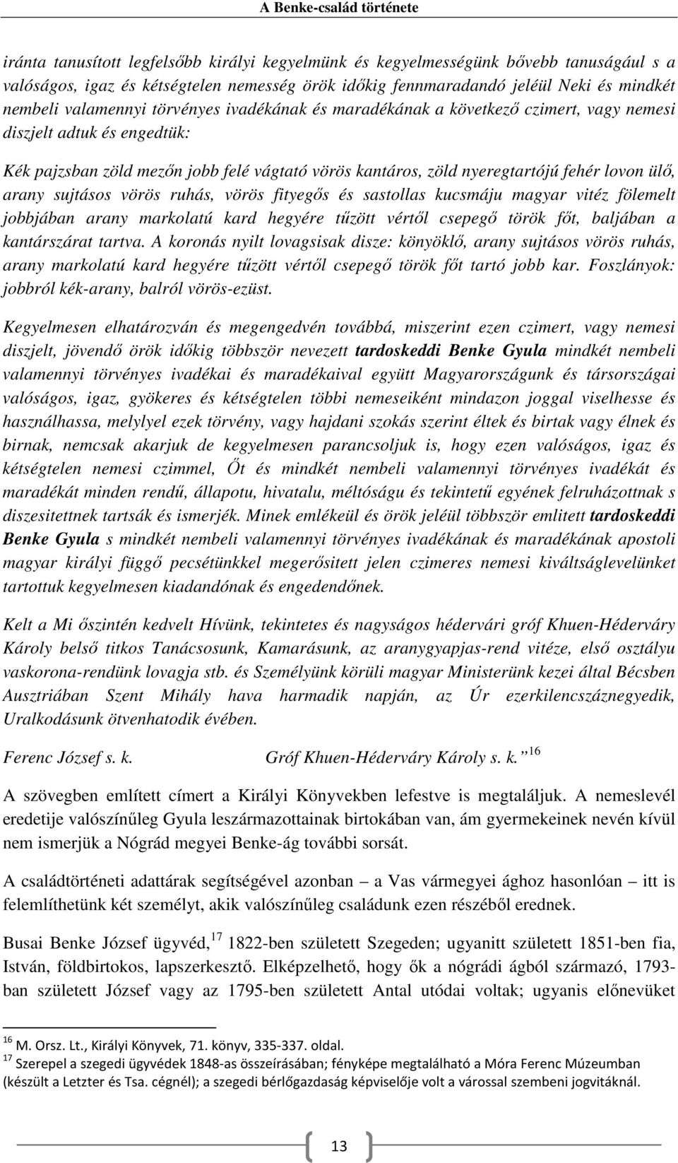 sujtásos vörös ruhás, vörös fityegős és sastollas kucsmáju magyar vitéz fölemelt jobbjában arany markolatú kard hegyére tűzött vértől csepegő török főt, baljában a kantárszárat tartva.