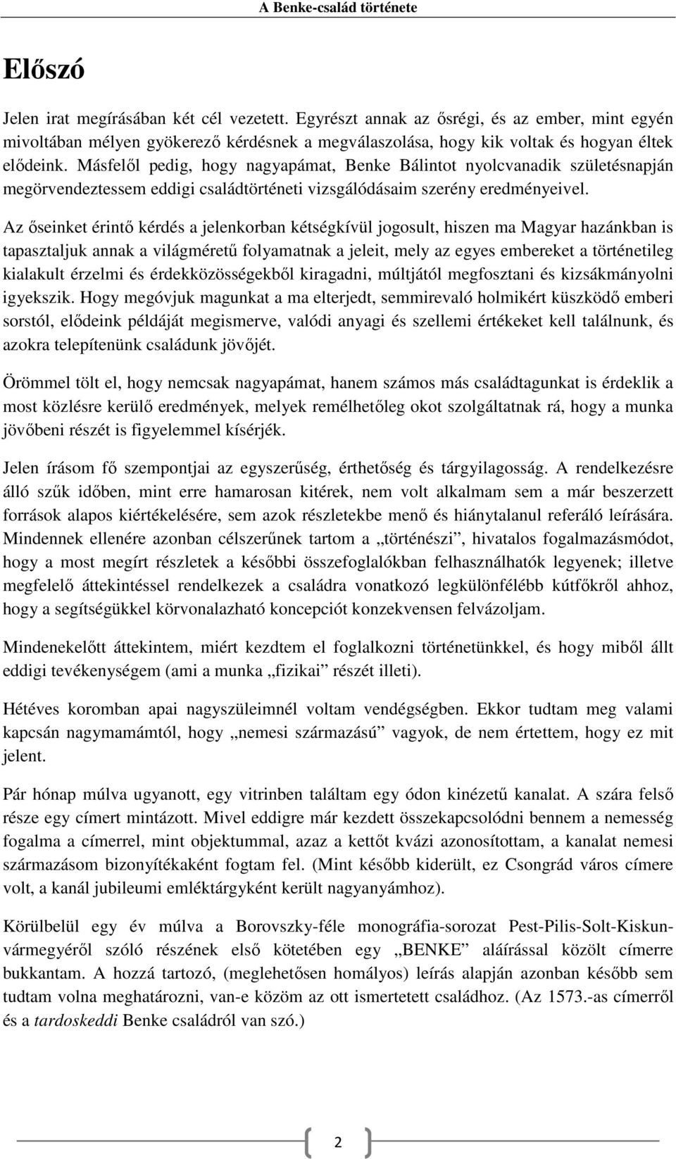 Az őseinket érintő kérdés a jelenkorban kétségkívül jogosult, hiszen ma Magyar hazánkban is tapasztaljuk annak a világméretű folyamatnak a jeleit, mely az egyes embereket a történetileg kialakult