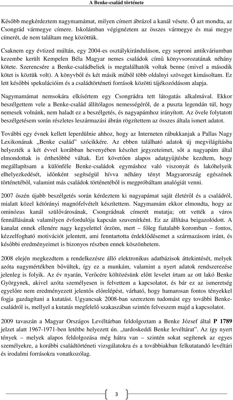 Csaknem egy évtized múltán, egy 2004-es osztálykiránduláson, egy soproni antikváriumban kezembe került Kempelen Béla Magyar nemes családok című könyvsorozatának néhány kötete.