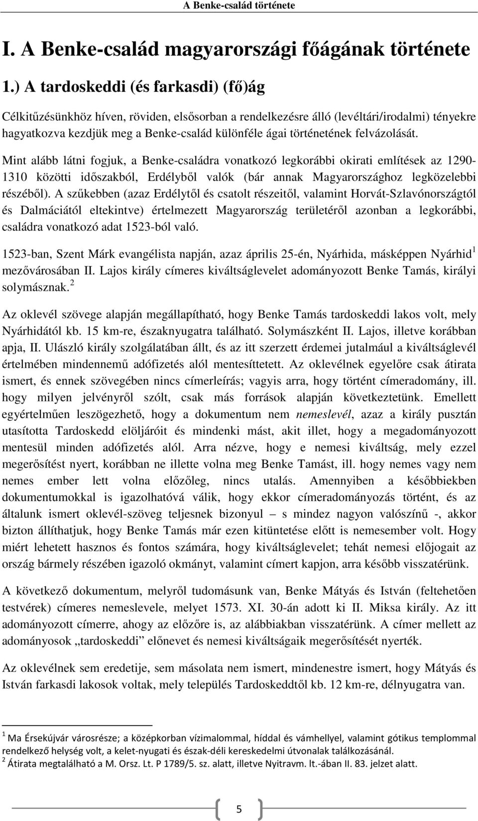 felvázolását. Mint alább látni fogjuk, a Benke-családra vonatkozó legkorábbi okirati említések az 1290-1310 közötti időszakból, Erdélyből valók (bár annak Magyarországhoz legközelebbi részéből).