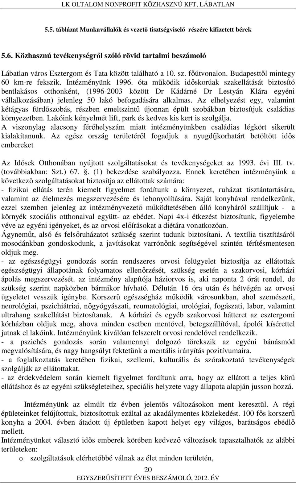 óta működik időskorúak szakellátását biztosító bentlakásos otthonként, (1996-2003 között Dr Kádárné Dr Lestyán Klára egyéni vállalkozásában) jelenleg 50 lakó befogadására alkalmas.