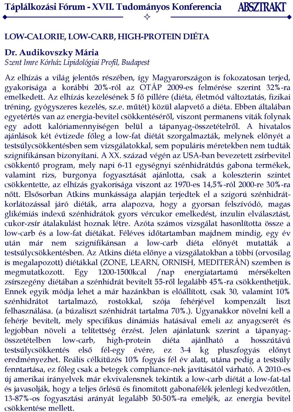 felmérése szerint 32%-ra emelkedett. Az elhízás kezelésének 5 fő pillére (diéta, életmód változtatás, fizikai tréning, gyógyszeres kezelés, sz.e. műtét) közül alapvető a diéta.