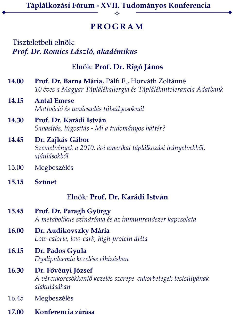 Karádi István Savasítás, lúgosítás - Mi a tudományos háttér? 14.45 Dr. Zajkás Gábor Szemelvények a 2010. évi amerikai táplálkozási irányelvekből, ajánlásokból 15.00 Megbeszélés 15.