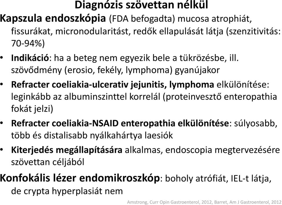 szövődmény (erosio, fekély, lymphoma) gyanújakor Refracter coeliakia-ulcerativ jejunitis, lymphoma elkülönítése: leginkább az albuminszinttel korrelál (proteinvesztő enteropathia fokát