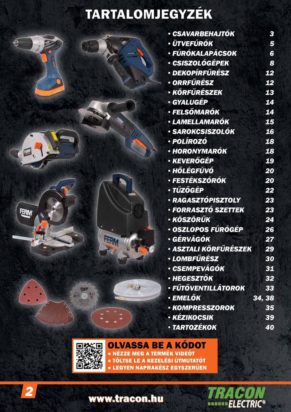 HORONYMARÓk 18 KEVERŐGÉP 19 HŐLÉGFÚVÓ 20 FESTÉKSZÓRÓk 20 TŰZŐGÉP 22 RAGASZTÓPISZTOLY 23 FORRASZTÓ SZETTEK 23 KÖSZÖRŰk 24 OSZLOPOS FÚRÓGÉP 26 GÉRVÁGÓK