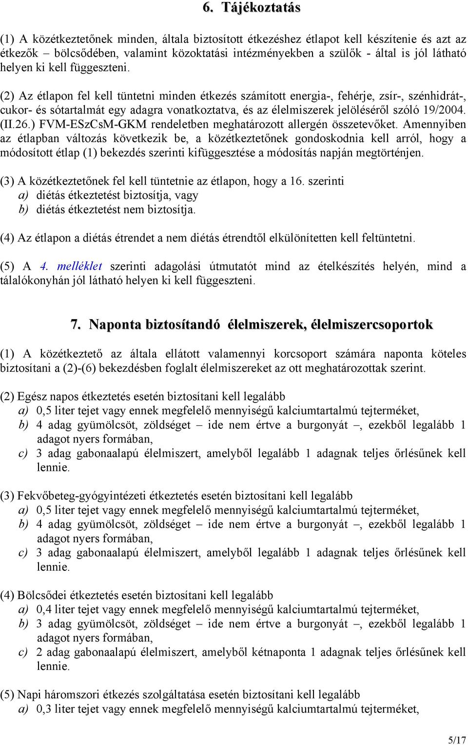 (2) Az étlapon fel kell tüntetni minden étkezés számított energia-, fehérje, zsír-, szénhidrát-, cukor- és sótartalmát egy adagra vonatkoztatva, és az élelmiszerek jelöléséről szóló 19/2004. (II.26.