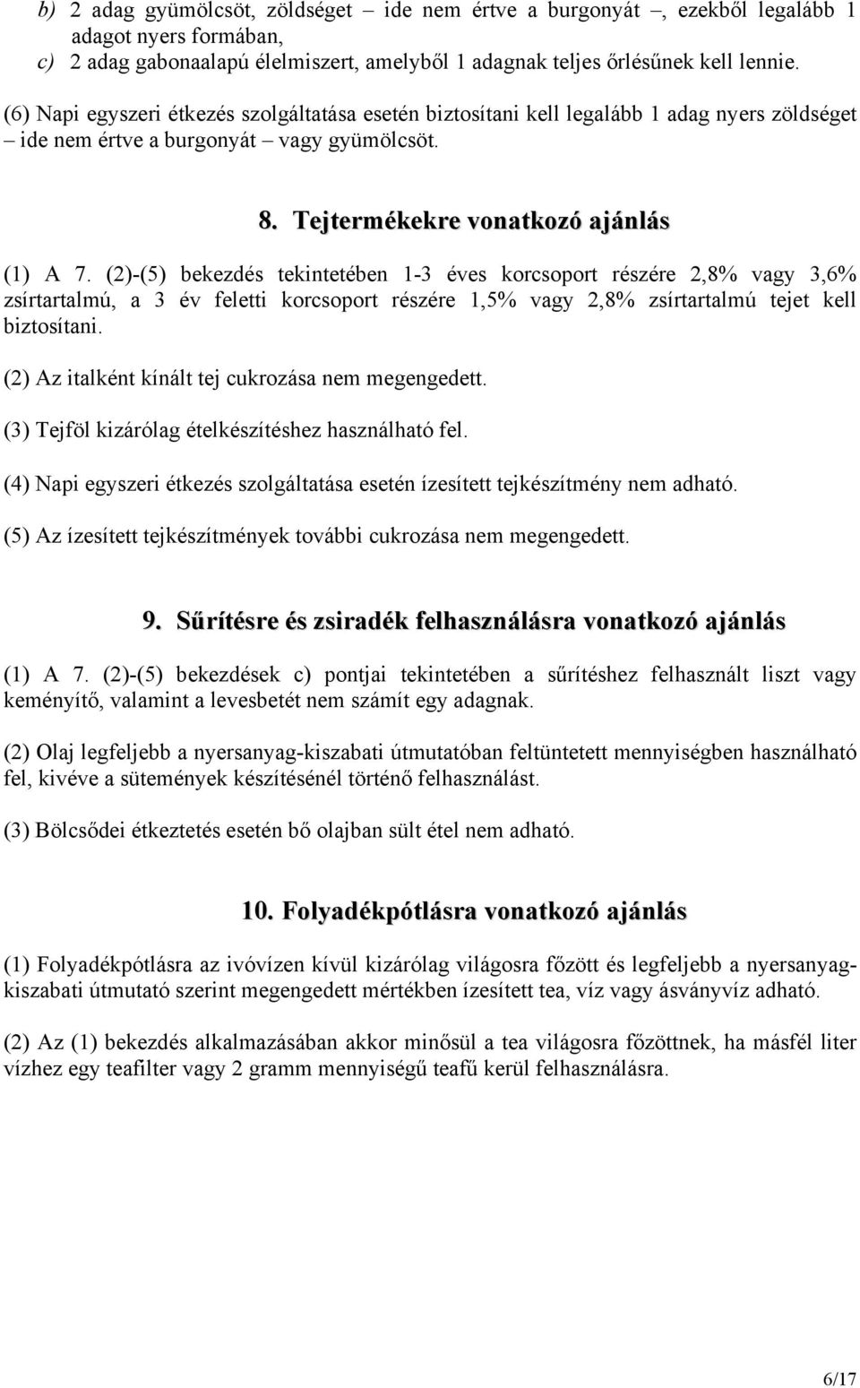 (2)-(5) bekezdés tekintetében 1-3 éves korcsoport részére 2,8% vagy 3,6% zsírtartalmú, a 3 év feletti korcsoport részére 1,5% vagy 2,8% zsírtartalmú tejet kell biztosítani.