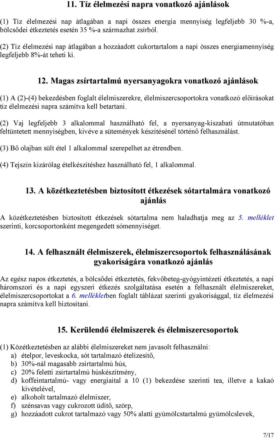 Magas zsírtartalmú nyersanyagokra vonatkozó ajánlások (1) A (2)-(4) bekezdésben foglalt élelmiszerekre, élelmiszercsoportokra vonatkozó előírásokat tíz élelmezési napra számítva kell betartani.