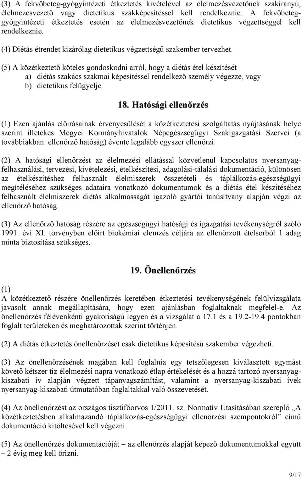 (5) A közétkeztető köteles gondoskodni arról, hogy a diétás étel készítését a) diétás szakács szakmai képesítéssel rendelkező személy végezze, vagy b) dietetikus felügyelje. 18.