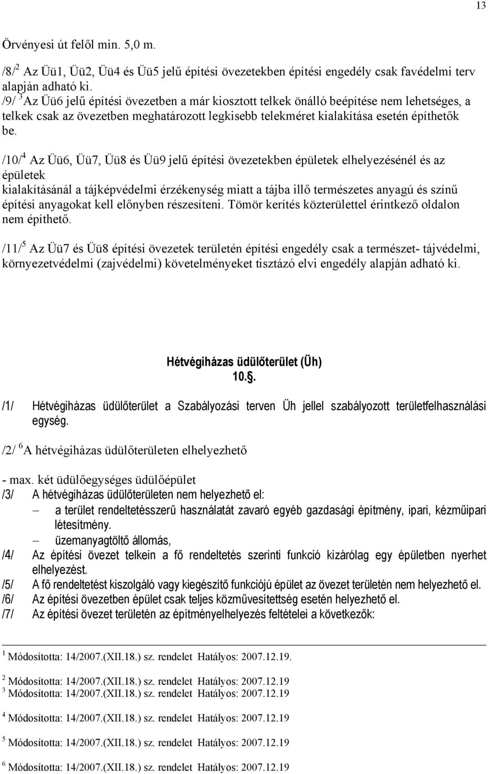 /10/ 4 Az Üü6, Üü7, Üü8 és Üü9 jelű építési övezetekben épületek elhelyezésénél és az épületek kialakításánál a tájképvédelmi érzékenység miatt a tájba illő természetes anyagú és színű építési