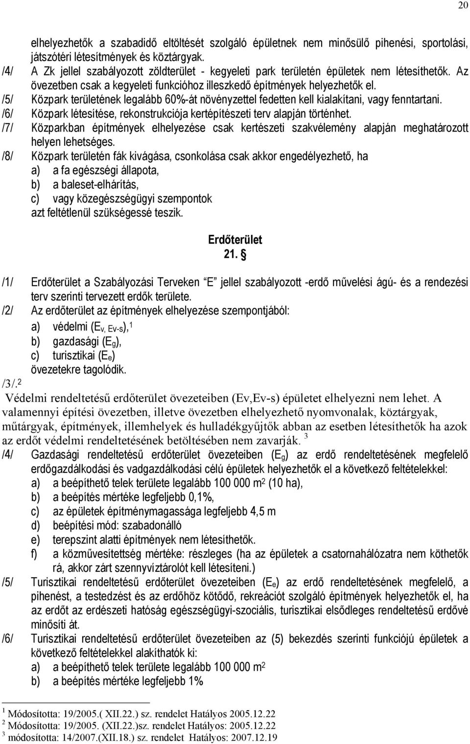 /5/ Közpark területének legalább 60%-át növényzettel fedetten kell kialakítani, vagy fenntartani. /6/ Közpark létesítése, rekonstrukciója kertépítészeti terv alapján történhet.