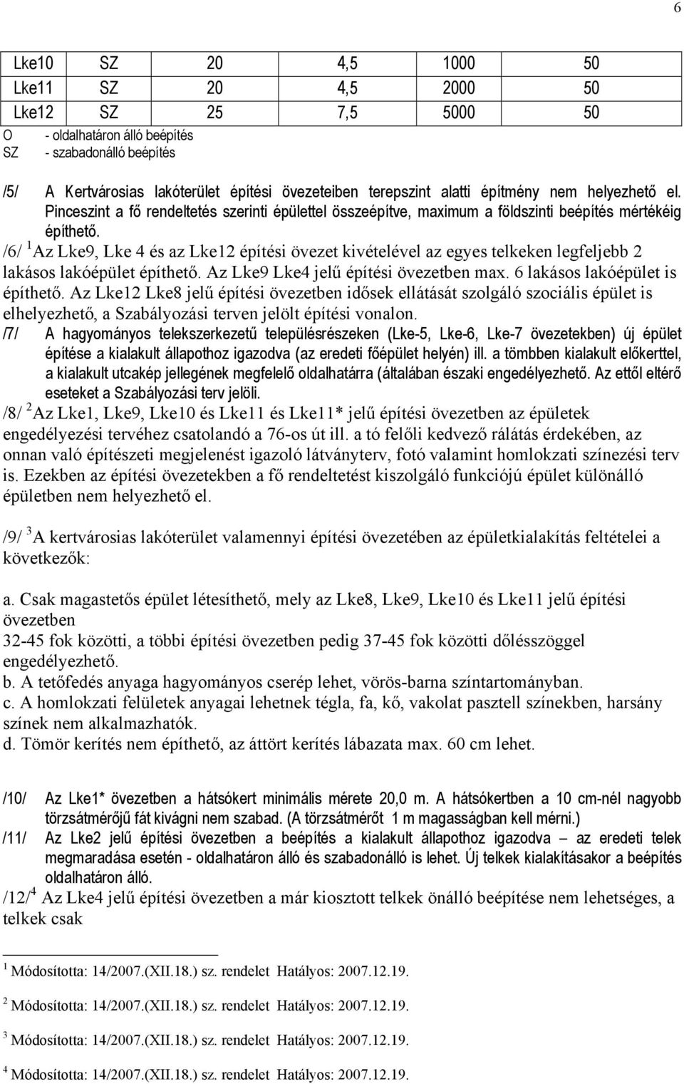 /6/ 1 Az Lke9, Lke 4 és az Lke12 építési övezet kivételével az egyes telkeken legfeljebb 2 lakásos lakóépület építhető. Az Lke9 Lke4 jelű építési övezetben max. 6 lakásos lakóépület is építhető.