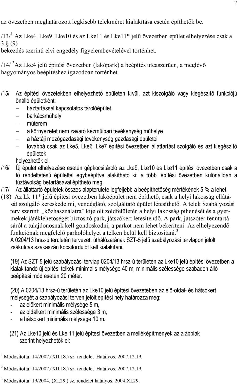 /15/ Az építési övezetekben elhelyezhető épületen kívül, azt kiszolgáló vagy kiegészítő funkciójú önálló épületként: háztartással kapcsolatos tárolóépület barkácsműhely műterem a környezetet nem