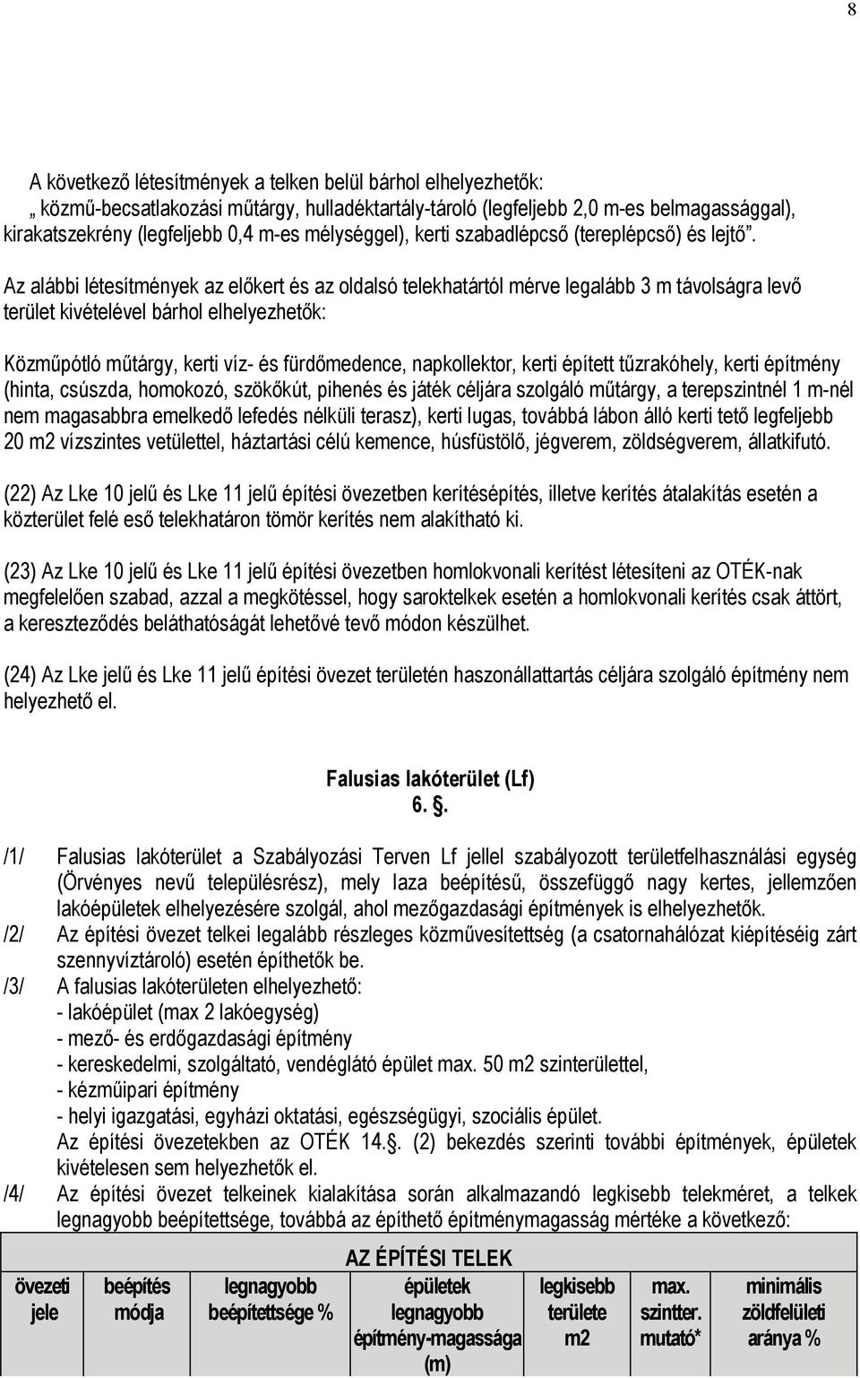 Az alábbi létesítmények az előkert és az oldalsó telekhatártól mérve legalább 3 m távolságra levő terület kivételével bárhol elhelyezhetők: Közműpótló műtárgy, kerti víz- és fürdőmedence,