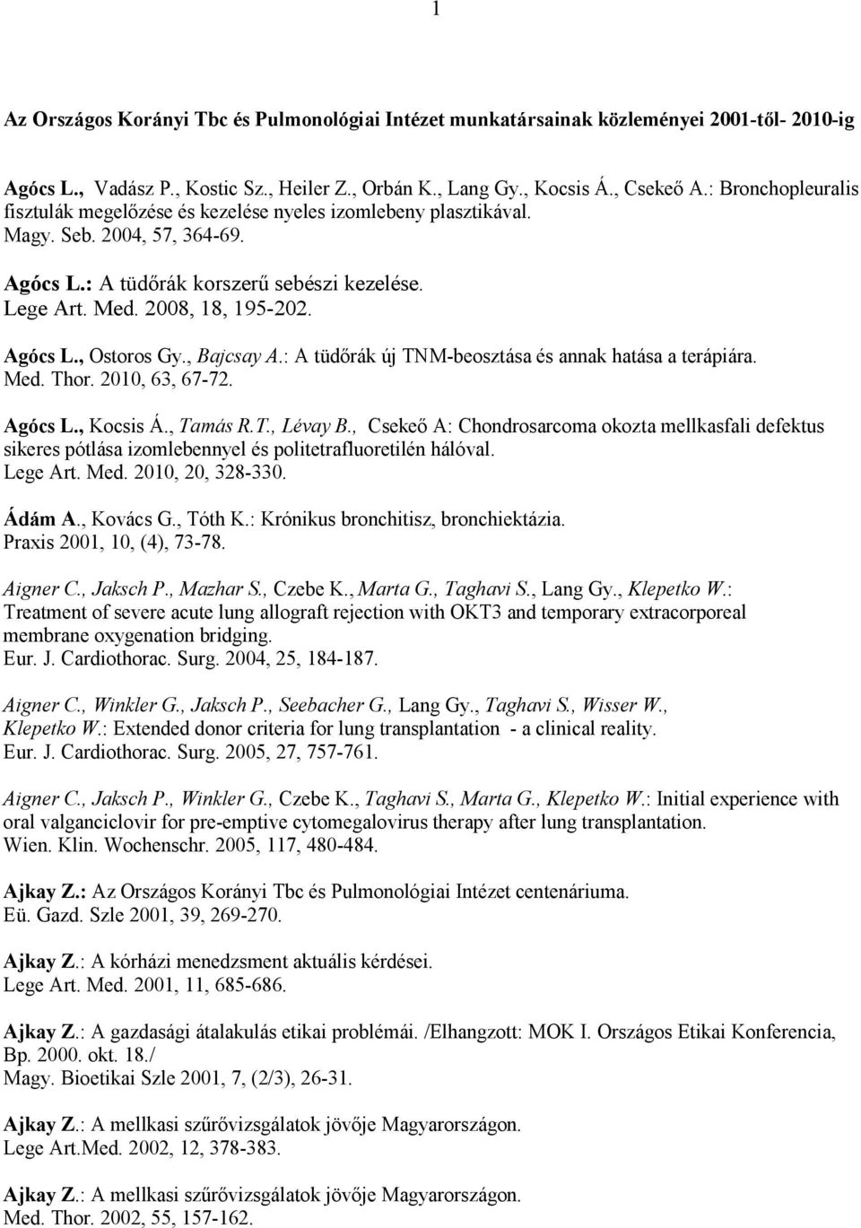 Agócs L., Ostoros Gy., Bajcsay A.: A tüdőrák új TNM-beosztása és annak hatása a terápiára. Med. Thor. 2010, 63, 67-72. Agócs L., Kocsis Á., Tamás R.T., Lévay B.