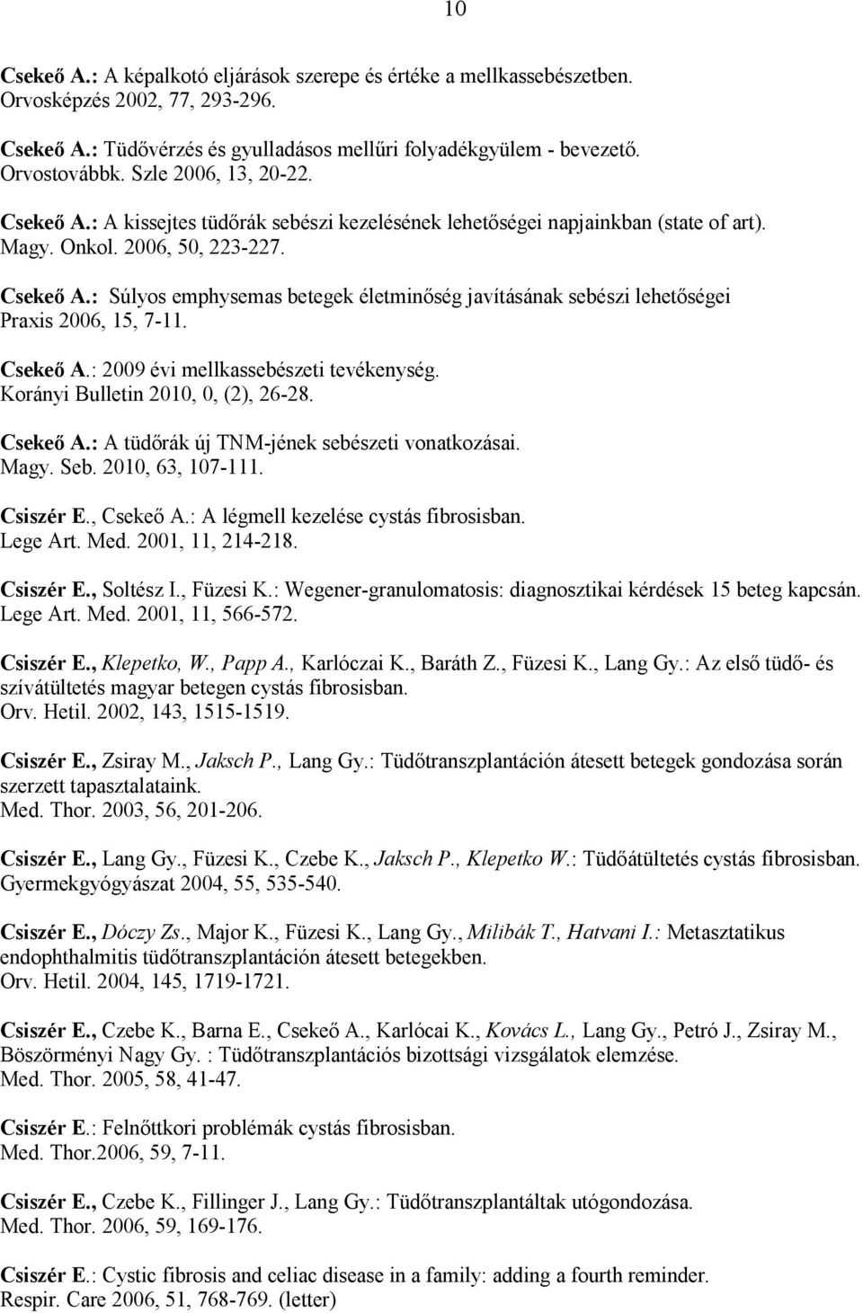 Csekeő A.: 2009 évi mellkassebészeti tevékenység. Korányi Bulletin 2010, 0, (2), 26-28. Csekeő A.: A tüdőrák új TNM-jének sebészeti vonatkozásai. Magy. Seb. 2010, 63, 107-111. Csiszér E., Csekeő A.