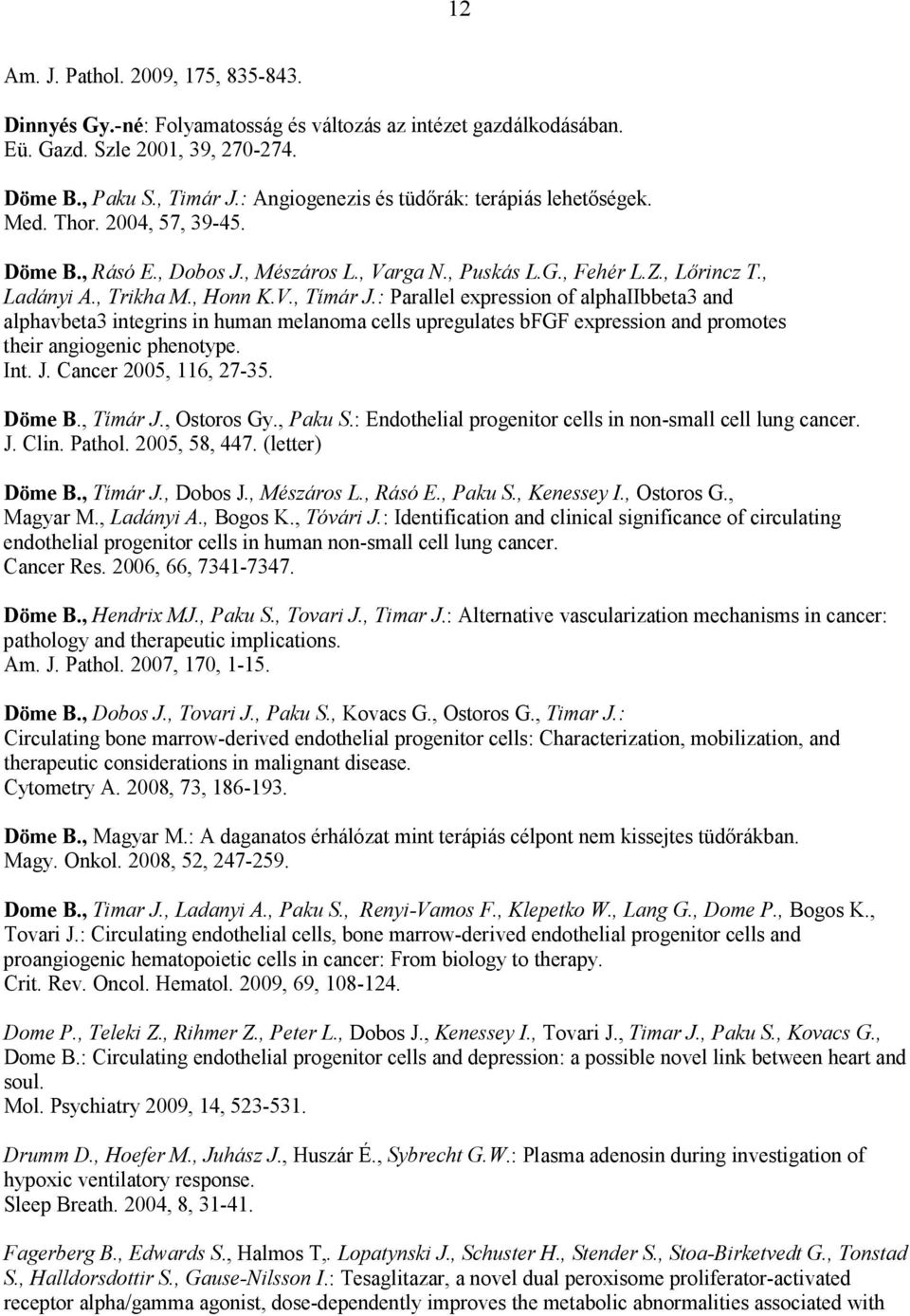 : Parallel expression of alphaiibbeta3 and alphavbeta3 integrins in human melanoma cells upregulates bfgf expression and promotes their angiogenic phenotype. Int. J. Cancer 2005, 116, 27-35. Döme B.