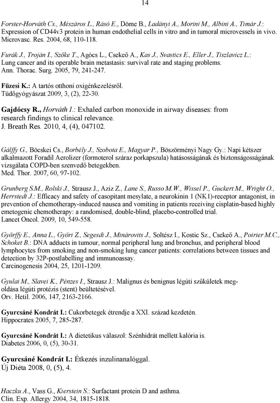 : Lung cancer and its operable brain metastasis: survival rate and staging problems. Ann. Thorac. Surg. 2005, 79, 241-247. Füzesi K.: A tartós otthoni oxigénkezelésről.