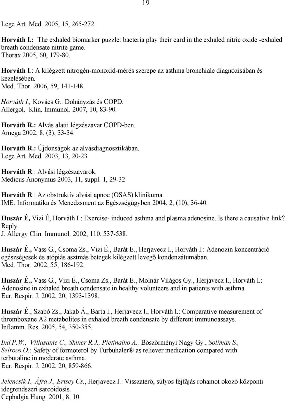 Immunol. 2007, 10, 83-90. Horváth R.: Alvás alatti légzészavar COPD-ben. Amega 2002, 8, (3), 33-34. Horváth R.: Újdonságok az alvásdiagnosztikában. Lege Art. Med. 2003, 13, 20-23. Horváth R.: Alvási légzészavarok.