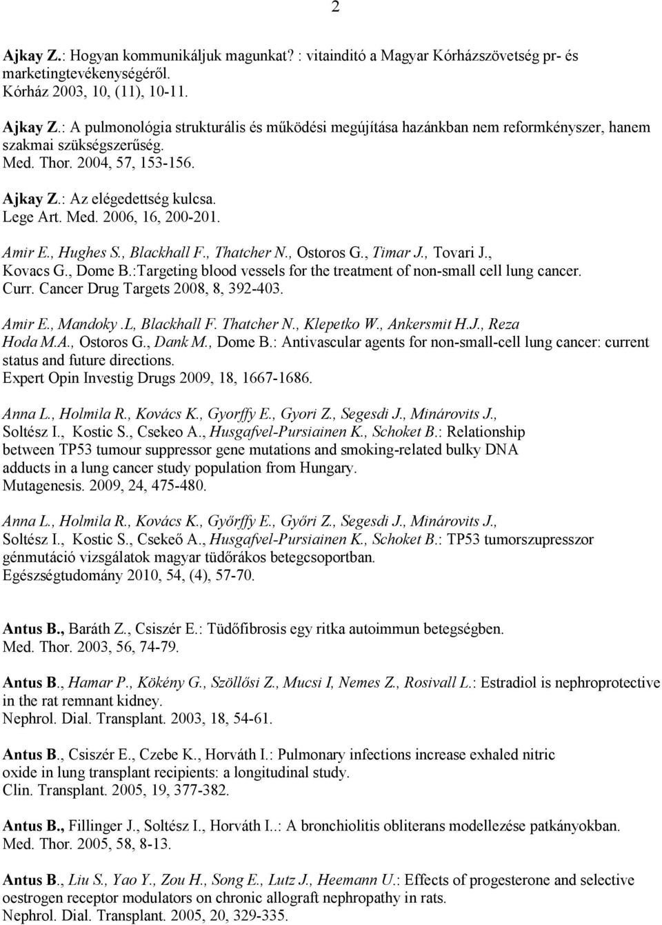 :Targeting blood vessels for the treatment of non-small cell lung cancer. Curr. Cancer Drug Targets 2008, 8, 392-403. Amir E., Mandoky.L, Blackhall F. Thatcher N., Klepetko W., Ankersmit H.J.