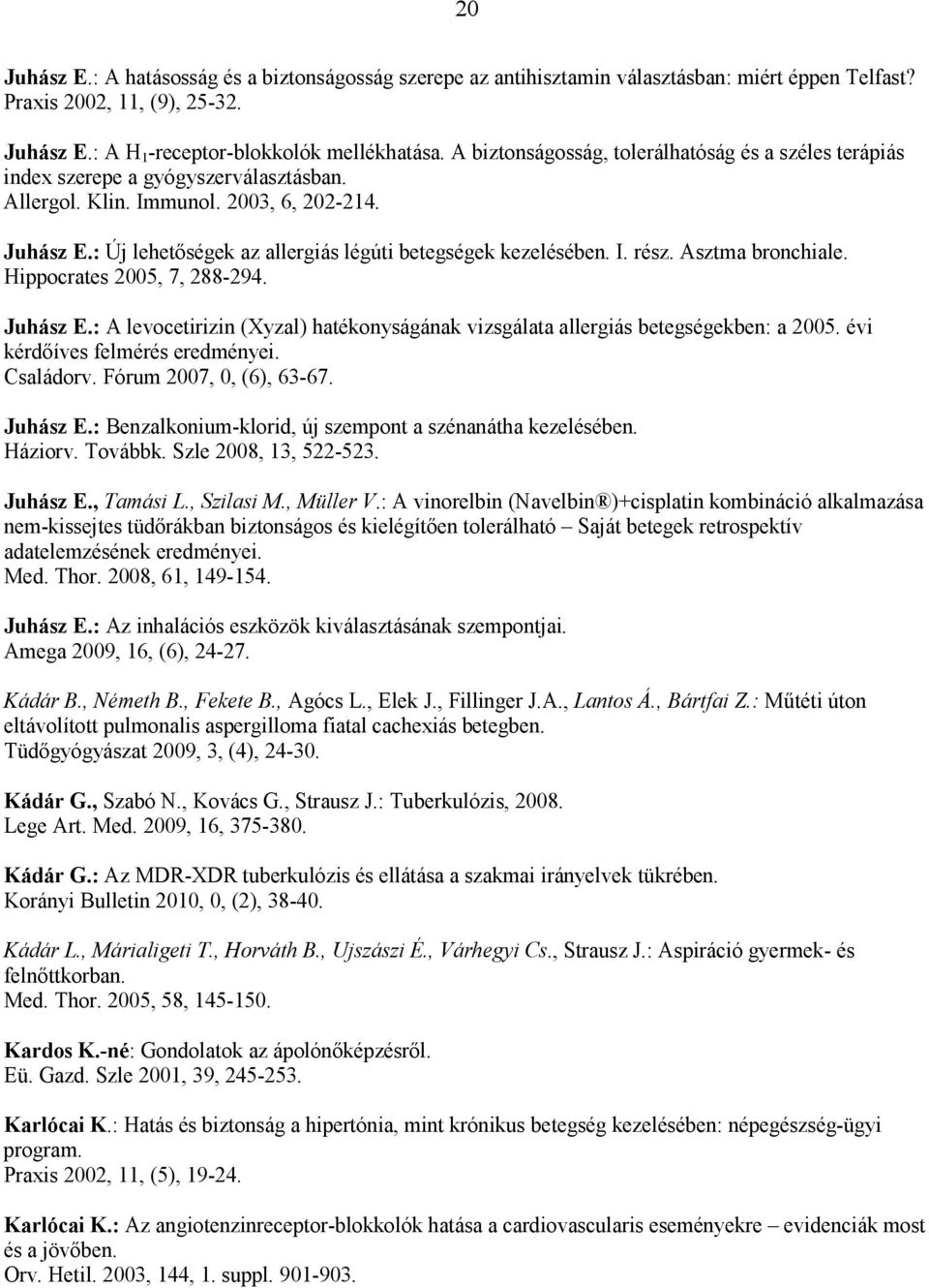 : Új lehetőségek az allergiás légúti betegségek kezelésében. I. rész. Asztma bronchiale. Hippocrates 2005, 7, 288-294. Juhász E.