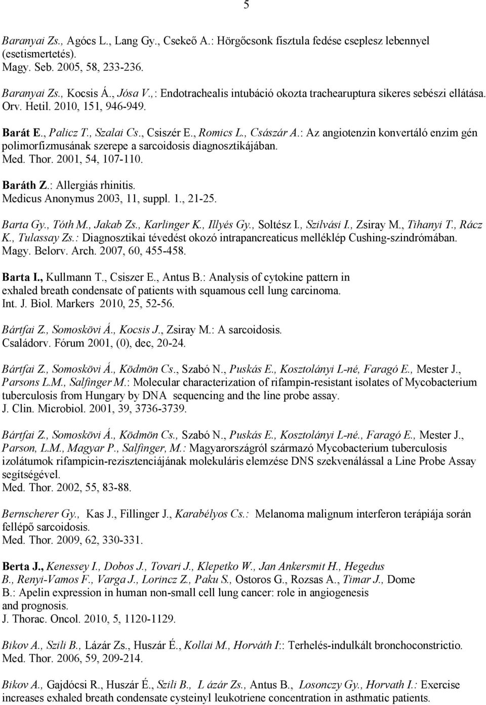 : Az angiotenzin konvertáló enzim gén polimorfizmusának szerepe a sarcoidosis diagnosztikájában. Med. Thor. 2001, 54, 107-110. Baráth Z.: Allergiás rhinitis. Medicus Anonymus 2003, 11, suppl. 1., 21-25.