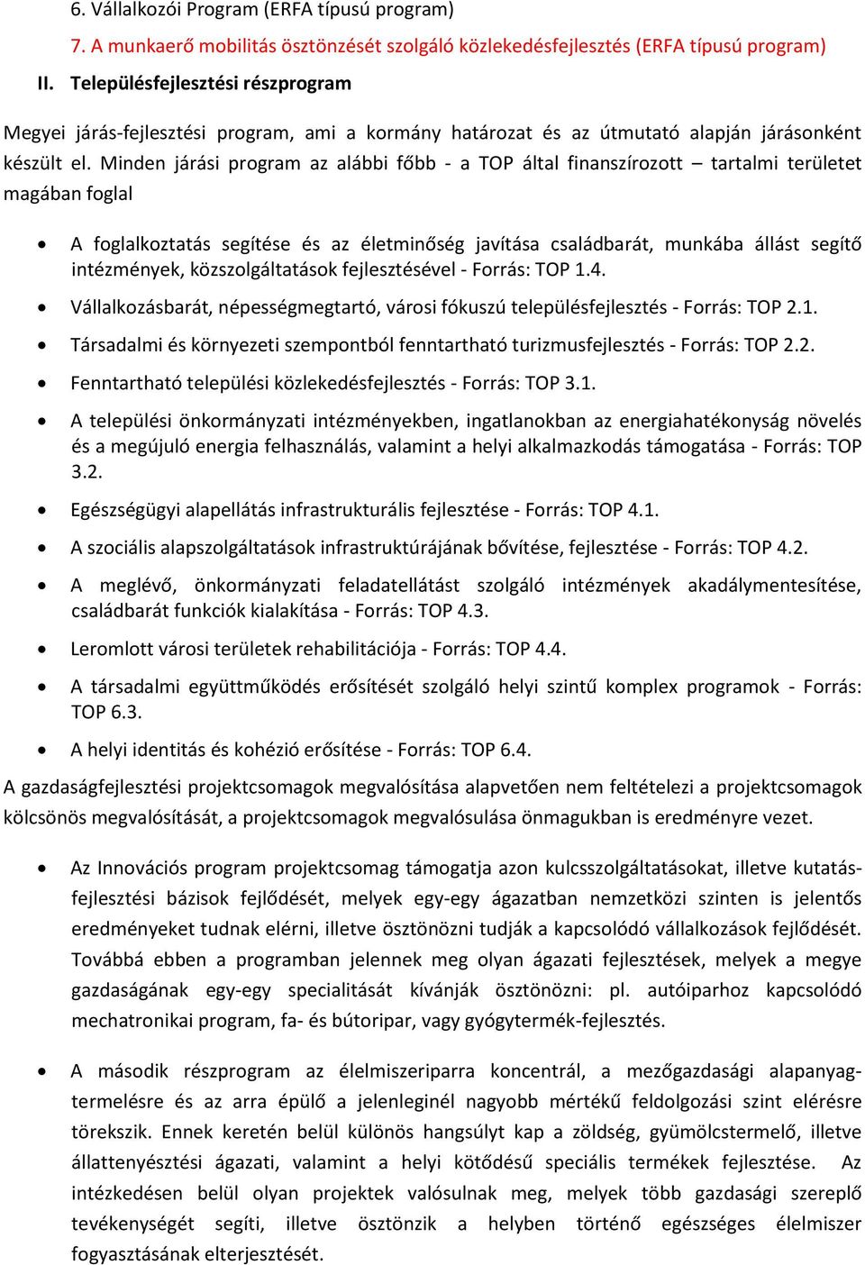 Minden járási prgram az alábbi főbb - a TOP által finanszírztt tartalmi területet magában fglal A fglalkztatás segítése és az életminőség javítása családbarát, munkába állást segítő intézmények,