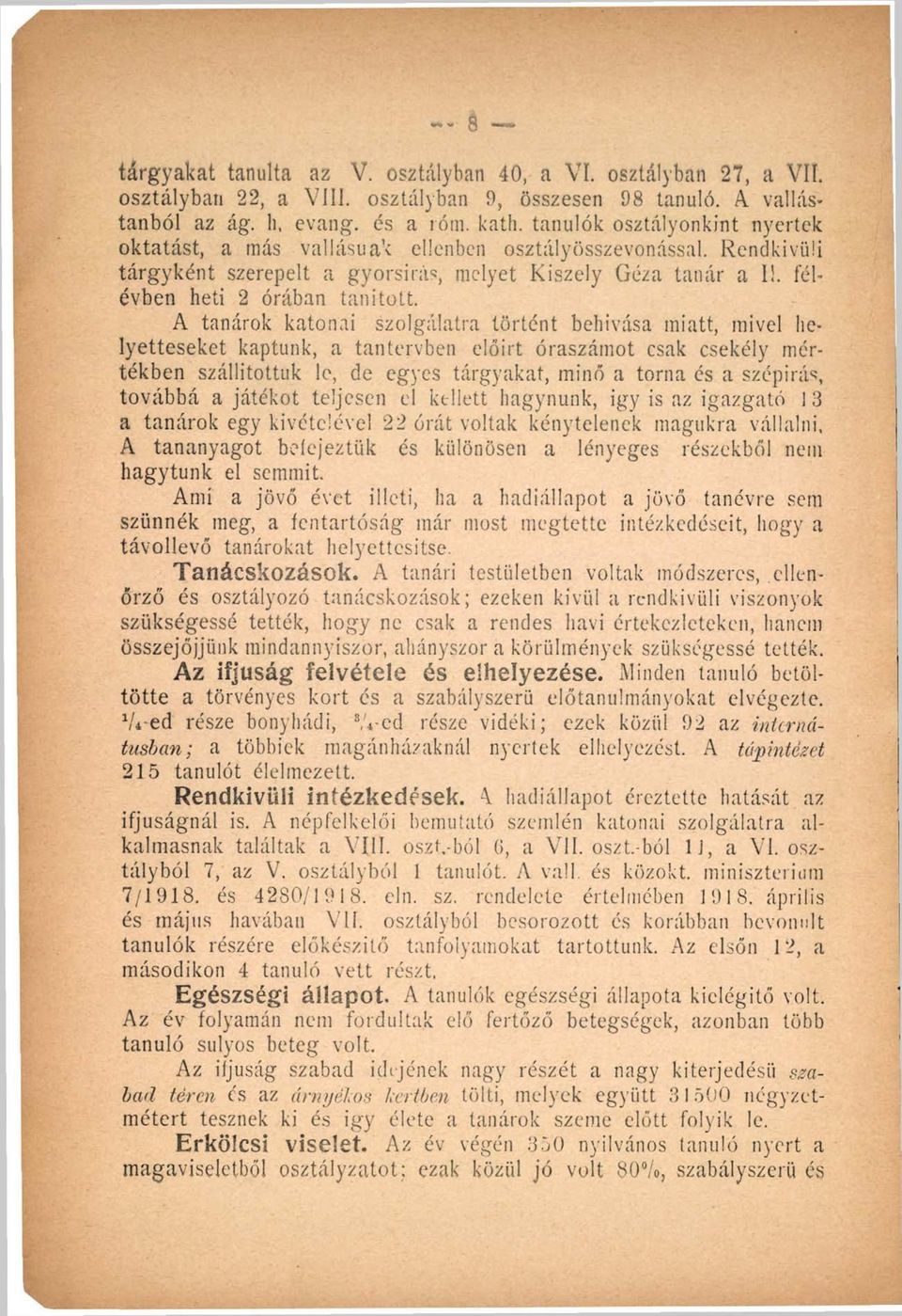 A tanárok katonai szolgálatra történt behívása miatt, mivel helyetteseket kaptunk, a tantervben előirt óraszámot csak csekély mértékben szállítottuk le, de egyes tárgyakat, minő a torna és a