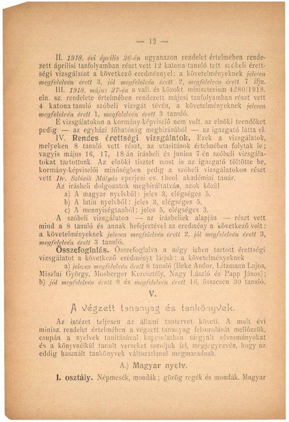 jelesen megfelelvén érett 3, jól megfelelvén érett 2, megfelelvén érett 7 ifjú. III. 1918. május 27-én a vall. és közokt. minisztérium 4280/1918. ein. sz.