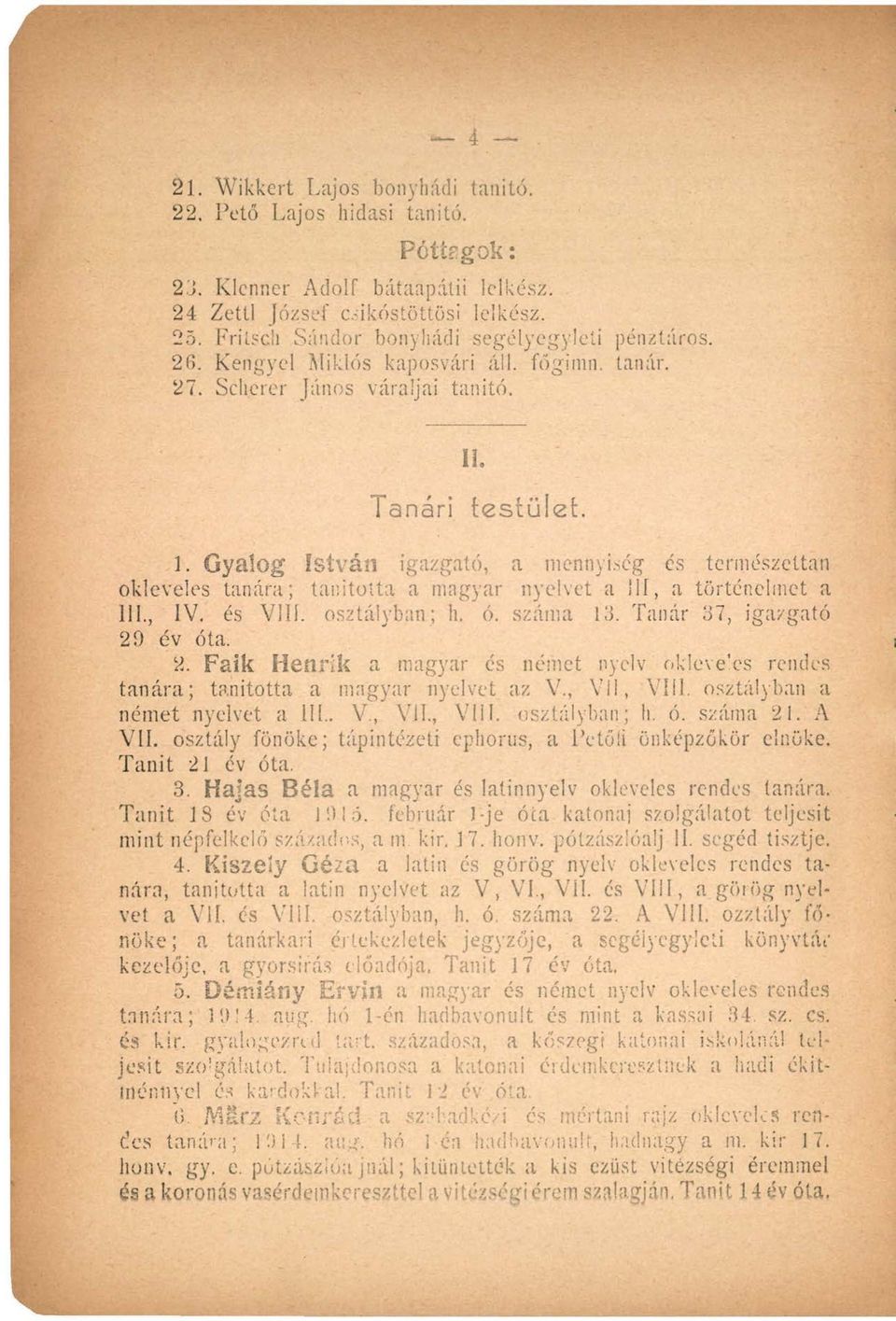 Gyalog István igazgató, a mennyiség és természettan okleveles tanára; tanította a magyar nyelvet a ill, a történelmet a 111., IV. és Vili. osztályban; h. ó. száma 13. Tanár 37, igazgató 29