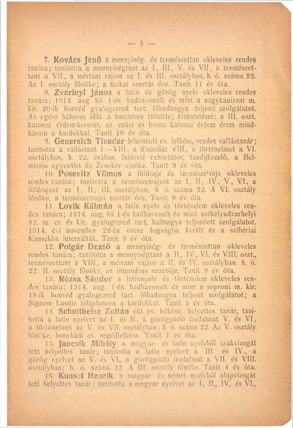 20-ik honvéd gya'ogezred tart. főhadnagya teljesít szolgálatot. Az egész háborús időt a harctéren töltötte; kitüntetései: a III. oszt.