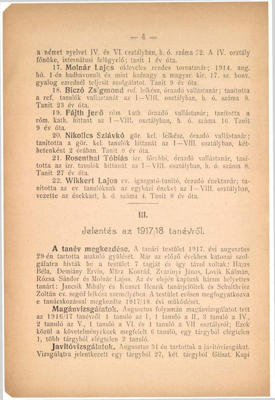 tanulók vallástanát az l Vlll. osztályban, h. ó, száma 8. Tanit 23 év óta. 19. Fájth Jenő róm. kath. óraadó vallástanár; tanította a róm. kath. hittant az 1 Vili. osztályban, h. ó. száma Ili.