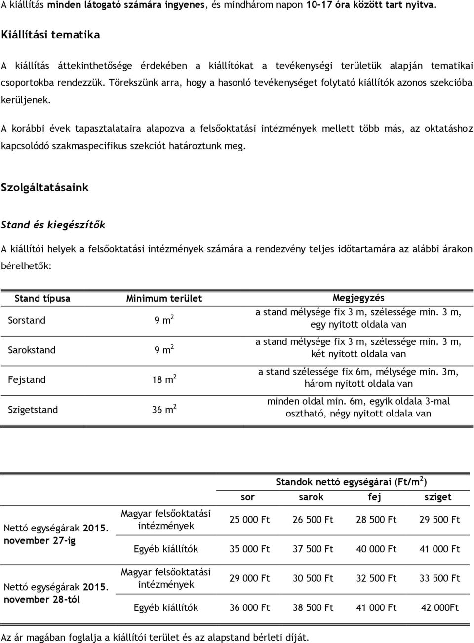 Törekszünk arra, hogy a hasonló tevékenységet folytató kiállítók azonos szekcióba kerüljenek.