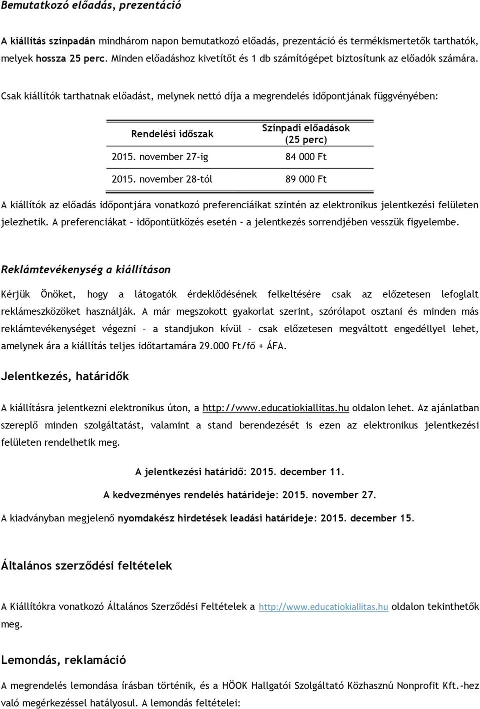 Csak kiállítók tarthatnak előadást, melynek nettó díja a megrendelés időpontjának függvényében: Rendelési időszak Színpadi előadások (25 perc) 2015. november 27-ig 84 000 Ft 2015.