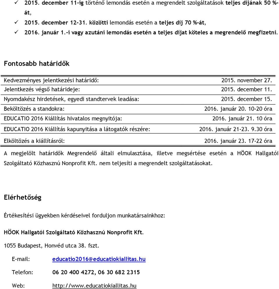 december 11. Nyomdakész hirdetések, egyedi standtervek leadása: 2015. december 15. Beköltözés a standokra: 2016. január 20. 10-20 óra EDUCATIO 2016 Kiállítás hivatalos megnyitója: 2016. január 21.